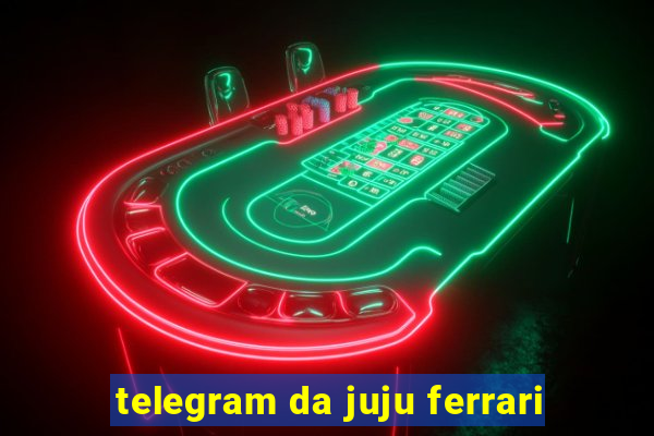 telegram da juju ferrari